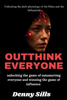 Outthink Everyone: Unlocking the game of outsmarting everyone and winning the game of influence B0FNKLMZZW Book Cover