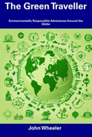 The Green Traveller: Environmentally Responsible Adventures Around the Globe B0CFDDK7PV Book Cover