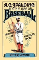 A. G. Spalding and the Rise of Baseball: The Promise of American Sport 0195042204 Book Cover