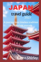 JAPAN TRAVEL GUIDE 2023: Japan unveiled: A journey into timeless tradition and futuristic marvels. B0CDFNK75P Book Cover