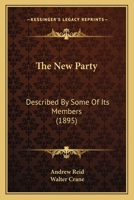 The New Party: Described By Some Of Its Members 1437314007 Book Cover