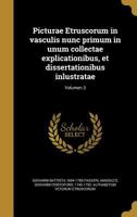 Picturae Etruscorum in Vasculis Nunc Primum in Unum Collectae Explicationibus, Et Dissertationibus Inlustratae; Volumen 3 1363041290 Book Cover