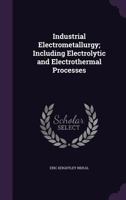 Industrial Electrometallurgy: Including Electrolytic And Electrothermal Processes 1164680714 Book Cover