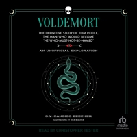 Voldemort: The Definitive Study of Tom Riddle, the Man Who Would Become He-Who-Must-Not-Be-Named: An Unofficial Exploration B0H5FNSTMN Book Cover