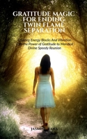 Gratitude Magic for Ending Twin Flame Separation: Clearing Energy Blocks And Vibration with the Power of Gratitude to Manifest Divine Speedy Reunion: Learn How to Manage and End Separation Stage 1638867046 Book Cover