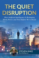 The Quiet Disruption: How Artificial Intelligence Is Reshaping Work, Power, and Trust Before We’re Ready B0GKVPHD86 Book Cover