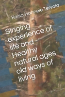 Singing experience of life and Healthy natural ages old ways of living B0CCCNDQT9 Book Cover
