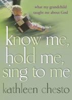 Know Me, Hold Me, Sing to Me: What My Grandchild Taught Me about God 1893732703 Book Cover
