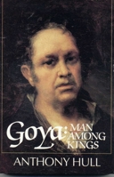 Goya: Man Among Kings 1568330006 Book Cover