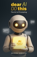 Dear AI, Do This: The Art of Prompting B0FR4JL69W Book Cover