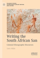 Writing the South African San: Colonial Ethnographic Discourses (Palgrave Studies in Nineteenth-Century Writing and Culture) 3030862283 Book Cover