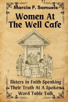Women At The Well Cafe: Sisters In Faith Speaking Their Truth: At A Spoken Word Table Talk 0979452643 Book Cover