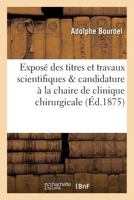 Exposé des titres et travaux scientifiques candidature à la chaire de clinique chirurgicale (Histoire) 201128760X Book Cover