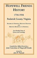 HOPEWELL FRIENDS HISTORY 1734-1934, Frederick County, Virginia: Records of Hopewell Monthly Meetings and Meetings Reporting to Hopewell 0788408585 Book Cover