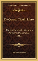 De Quarto Tibulli Libro: Thesim Facultati Litterarum Parisiensi Proponebat (1882) 1141237598 Book Cover