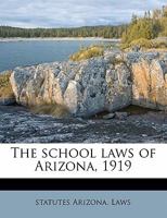 The school laws of Arizona, 1919 1176202154 Book Cover