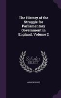 The History of the Struggle for Parliamentary Government in England; Volume II 1018895604 Book Cover