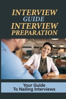 Interview Guide Interview Preparation: Your Guide To Nailing Interviews: Prepare Yourself For A Successful Interview B09BLY799P Book Cover