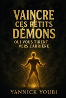 Vaincre ces petits démons qui vous tirent vers l’arrière: "Comment reprendre le contrôle de votre vie en luttant contre l’anxiété, la procrastination et la paresse" (French Edition) B0FCV8DC6H Book Cover