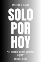 Solo por hoy: “El secreto de los grandes logros” (Éxito verdadero) (Spanish Edition) B0FL7RPG7F Book Cover