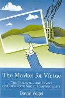 The Market for Virtue: The Potential And Limits of Corporate Social Responsibility 0815790775 Book Cover