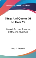 Kings And Queens Of An Hour V2: Records Of Love, Romance, Oddity And Adventure 1163245011 Book Cover