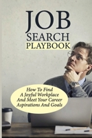 Job Search Playbook: How To Find A Joyful Workplace And Meet Your Career Aspirations And Goals: Depends On Your Ability To Get In The Right Doors null Book Cover