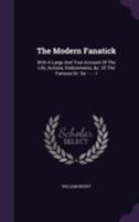 The Modern Fanatick: With a Large and True Account of the Life, Actions, Endowments, &C. of the Famous Dr. Sa- - - - -L 1354660358 Book Cover