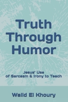 Truth Through Humor: Jesus’ Use of Sarcasm & Irony to Teach B0DTG2WFXP Book Cover