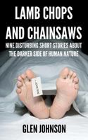 Lamb Chops and Chainsaws: Nine Disturbing Short Stories about the Darker Side of Human Nature 1470176947 Book Cover