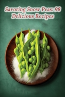 Savoring Snow Peas: 98 Delicious Recipes B0CDNPNTSQ Book Cover