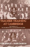 Teacher Training at Cambridge: The Initiatives of Oscar Browning and Elizabeth Hughes 0713040548 Book Cover