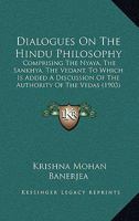 Dialogues on the Hindu Philosophy, Comprising the Nyaya, the Sankhya, the Vedant: To Which Is Added a Discussion of the Authority of the Vedas 054882715X Book Cover