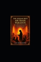 The Aishah Bint Abi Bakr Paradox: How a Child-Bride Became Islam’s Greatest Female Scholar – A Fact-Based Response B0FSJS9W7J Book Cover
