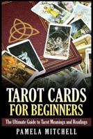 Tarot Cards for Beginners: The Ultimate Guide to Tarot Meanings and Readings 150892628X Book Cover