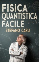 Fisica Quantistica Facile: Esplora i Segreti dell’Universo e Scopri come la Fisica Quantistica Trasforma la Tua Realtà (Italian Edition) B0DTY759MS Book Cover