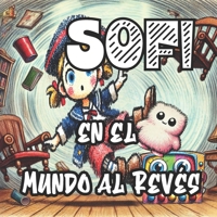 Sofi en el Mundo al Revés: Una aventura al revés llena de magia, risas y caos (Spanish Edition) B0DYVLCS64 Book Cover