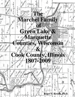 The Marchel Family of Green Lake & Marquette Counties, Wisconsin & Cook County, Illinois 1807-2009 0557322472 Book Cover