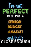 I'm Not Perfect But I'm a Senior Budget Analyst And That's Close Enough  - Senior Budget Analyst Notebook And Journal Gift Ideas: Lined Notebook / ... 120 Pages, 6x9, Soft Cover, Matte Finish B083XGJQKN Book Cover