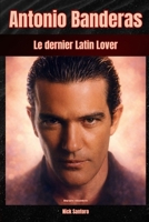 Antonio Banderas Le dernier Latin Lover: Biographie indépendante (French Edition) B0GNQNHKV5 Book Cover
