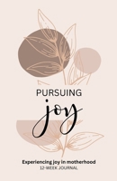 Pursuing Joy: Experiencing joy in motherhood: 12-week journal 0646702084 Book Cover