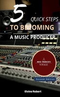 5 QUICK STEPS TO BECOMING A MUSIC PRODUCER: A music producer's voyage 165855065X Book Cover