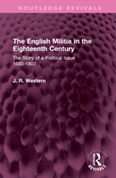 The English Militia in the Eighteenth Century: The Story of a Political Issue 1660-1802 0751201405 Book Cover