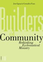 Builders of Community: Rethinking Ecclesiastical Ministry 1934996254 Book Cover