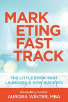 Marketing Fastrack: The Little Book That Launched A New Business: $250,000 in 90 Days 1951104145 Book Cover