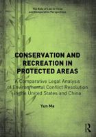 Conservation and Recreation in Protected Areas: A Comparative Legal Analysis of Environmental Conflict Resolution in the United States and China 1472475275 Book Cover