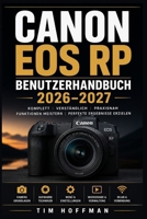 Canon EOS RP Benutzerhandbuch 2026–2027: Das vollständige Praxishandbuch für Einsteiger, Hobbyisten, Profis und Vlogger (German Edition) B0H7FG8JB2 Book Cover