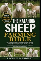 THE KATAHDIN SHEEP FARMING BIBLE: The Complete Guide to Raising, Breeding, Feeding, Lambing, Pasture Management, Health Care, and Profitable Katahdin ... Farming for Beginners and Experienced Farmers B0HB7JPHFM Book Cover