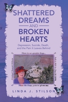 Shattered Dreams and Broken Hearts: Depression, Suicide, Death, and the Pain It Leaves Behind 1957676620 Book Cover