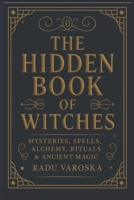 The Hidden Book of Witches: Mysteries, Spells, Alchemy, Rituals, and Ancient Magic B0FND6Q8NQ Book Cover
